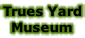 Trues Yard   Museum